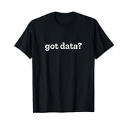 Data Science Analytics Funny Got Data? T-Shirt