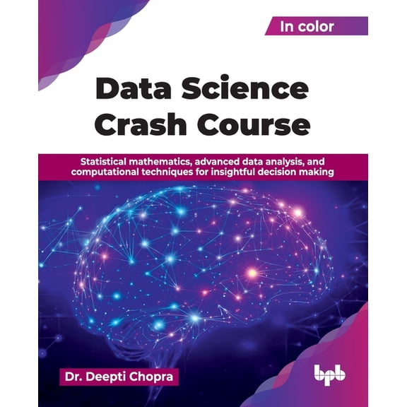 Data Science Crash Course: Statistical mathematics, advanced data analysis, and computational techniques for insightful , (Paperback)