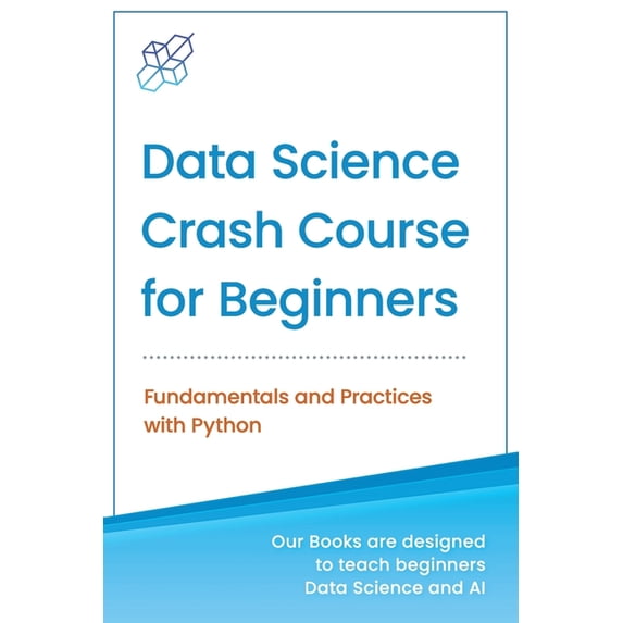 Machine Learning & Data Science for Data Science Crash Course for Beginners with Python: Fundamentals and Practices with Python, (Paperback)