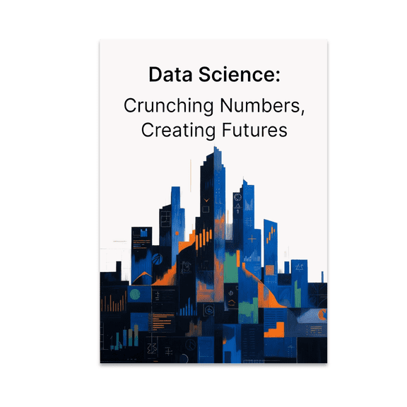 Data Science: Crunching Numbers, Creating Futures - Data Science Enthusiast - 13x19 Poster Print