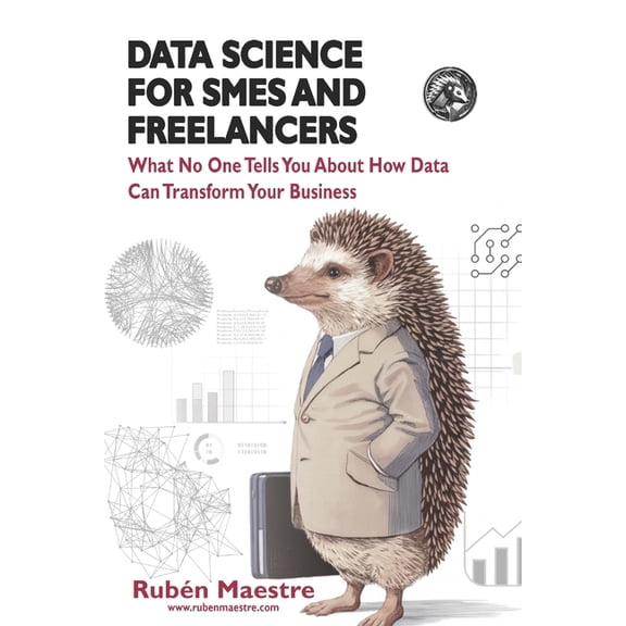 Data Science for Everyone Data Science for SMEs and Freelancers: What No One Tells You About How Data Can Transform Your Business, Book 3, (Paperback)