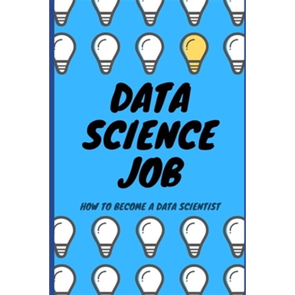 Data Science Job: How to become a Data Scientist (Paperback)