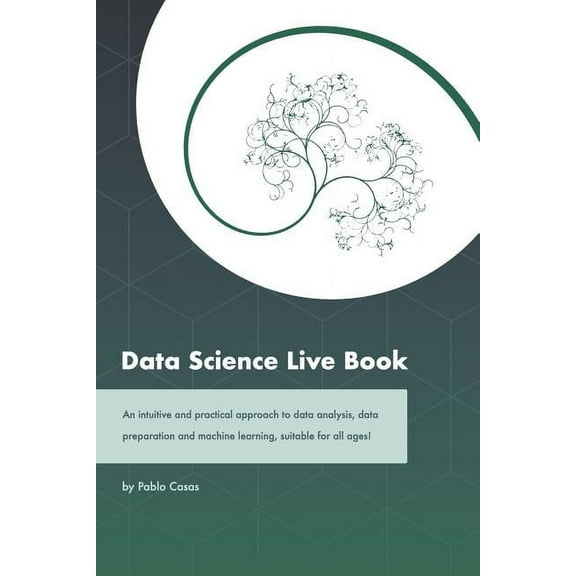Data Science Live Book: An Intuitive and Practical Approach to Data Analysis, Data Preparation and Machine Learning, Suitable for All Ages! (Black & White Version) (Paperback)