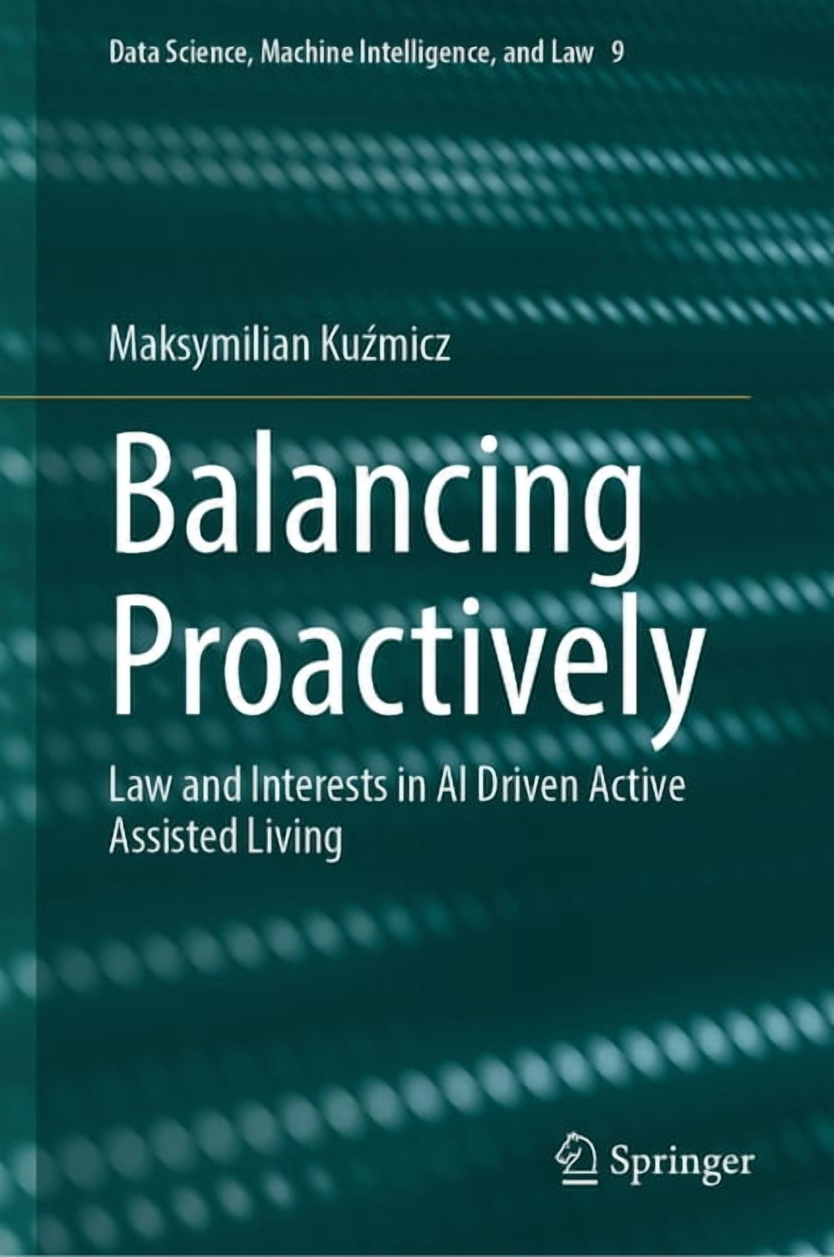 Data Science, Machine Intelligence, and Balancing Proactively: Law and Interests in AI Driven Active Assisted Living, Book 9, (Hardcover)