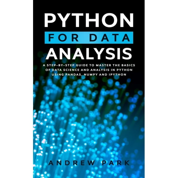 Python for Data Analysis: A Step-By-Step Guide to Master the Basics of Data Science and Analysis in Python Using Pandas,