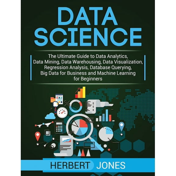 Data Science: The Ultimate Guide to Data Analytics, Data Mining, Data Warehousing, Data Visualization, Regression Analys, (Hardcover)