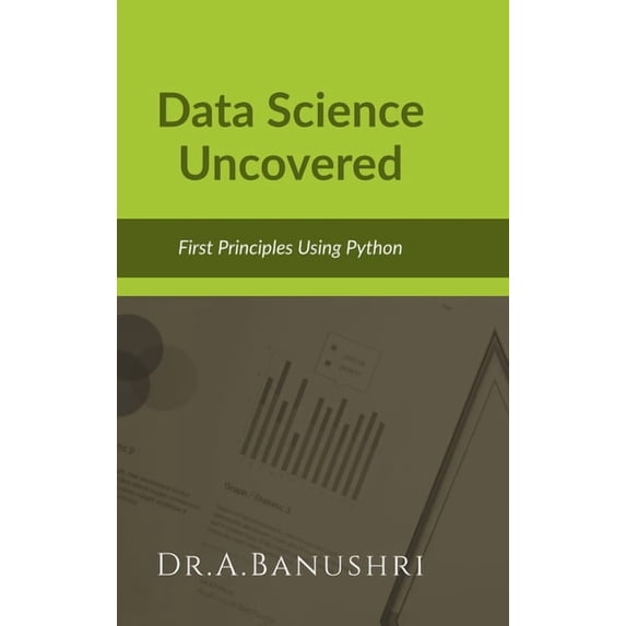 Data Science Uncovered: First Principles Using Python, (Hardcover)