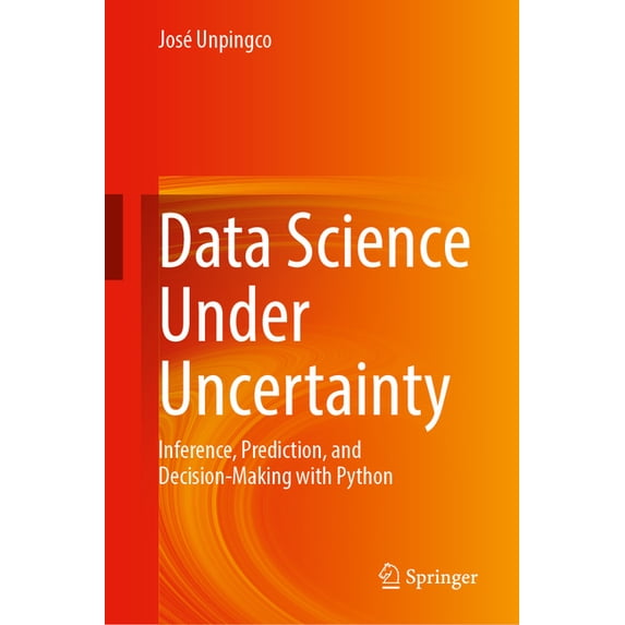 Data Science Under Uncertainty: Inference, Prediction, and Decision ...