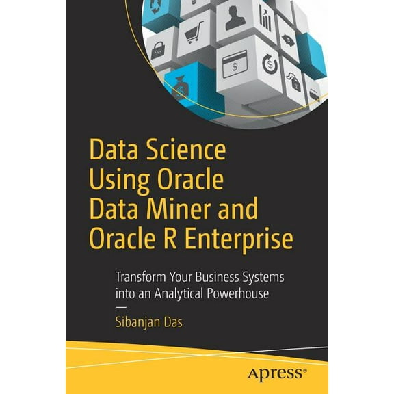Data Science Using Oracle Data Miner and Oracle R Enterprise: Transform Your Business Systems Into an Analytical Powerho, (Paperback)