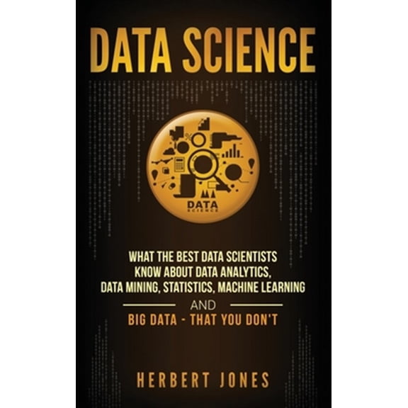 Pre-Owned Data Science: What the Best Data Scientists Know About Data Analytics, Data Mining, Statistics, Machine Learning, and Big Data - That You Don't (Hardcover)