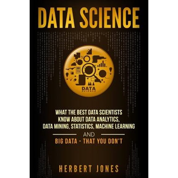 Pre-Owned Data Science: What the Best Data Scientists Know About Data Analytics, Data Mining, Statistics, Machine Learning, and Big Data - That You Don't (Paperback)