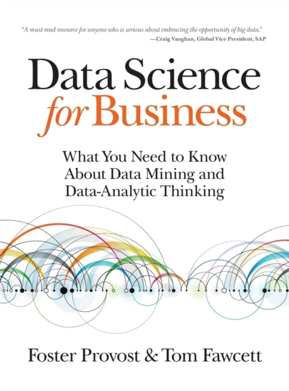 Data Science for Business: What You Need to Know about Data Mining and Data-Analytic Thinking (Paperback)