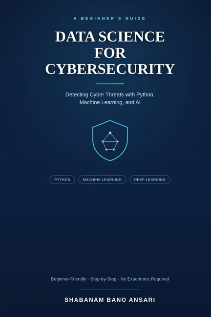 Data Science for Cybersecurity: A Beginner's Guide to Detecting Cyber ...