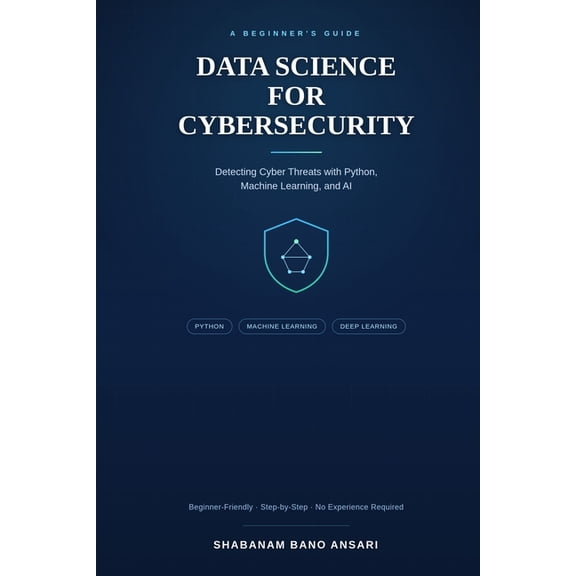 Data Science for Cybersecurity: A Beginner's Guide to Detecting Cyber Threats with Python, Machine Learning, and AI, (Paperback)