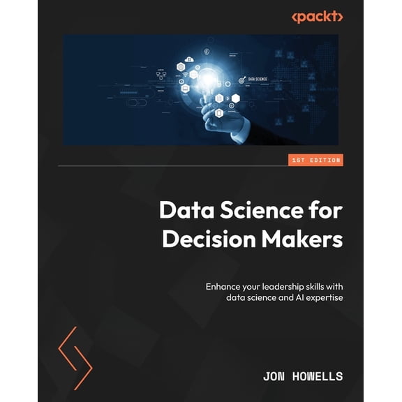 Data Science for Decision Makers: Enhance your leadership skills with data science and AI expertise, (Paperback)