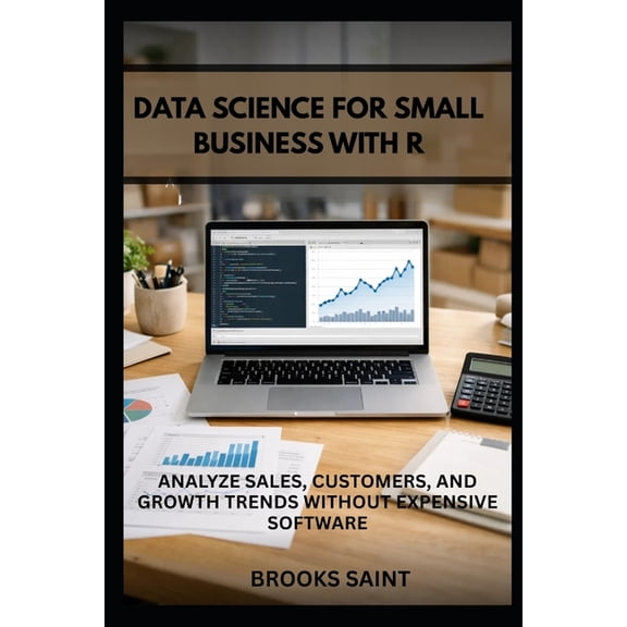 Decision Intelligence with R Data Science for Small Business with R: Analyze Sales, Customers, and Growth Trends Without Expensive Software, Book 11, (Paperback)