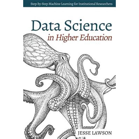 Data Science in Higher Education: A Step-by-Step Introduction to Machine Learning for Institutional (Paperback) by Jesse Lawson