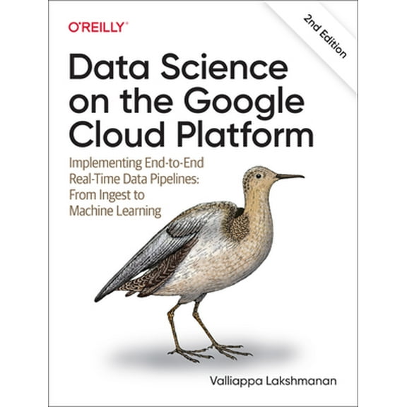 Data Science on the Google Cloud Platform: Implementing End-To-End Real-Time Data Pipelines: From Ingest to Machine Learning (Paperback)