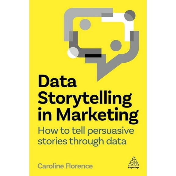 Data Storytelling in Marketing: How to Tell Persuasive Stories Through Data, (Paperback)