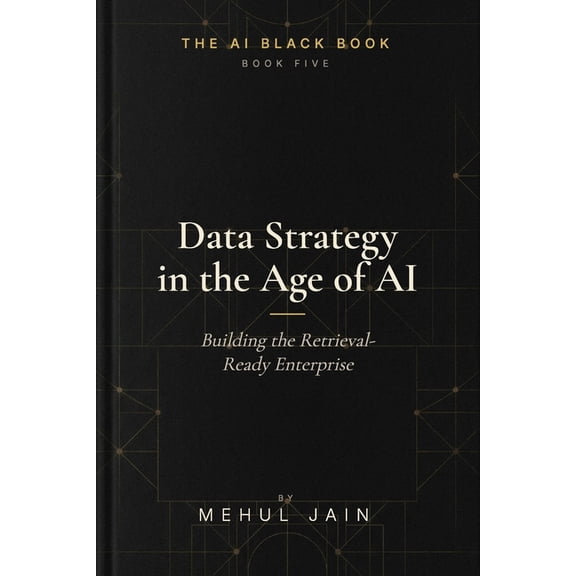 The AI Black Book Data Strategy in the Age of AI: Building the Retrieval-Ready Enterprise, (Paperback)
