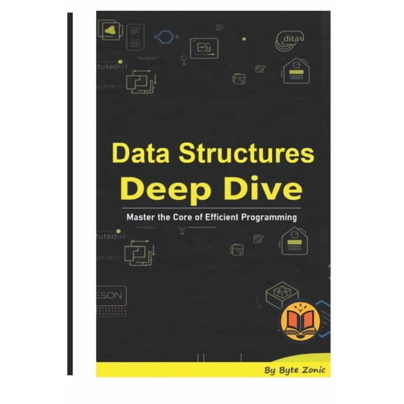 Data Structures Deep Dive: Master the Core of Efficient Programming, (Paperback)