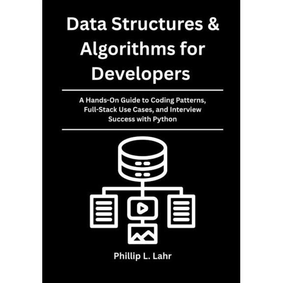 Data Structures & Algorithms for Developers: A Hands-On Guide to Coding Patterns, Full-Stack Use Cases, and Intervie, (Paperback)