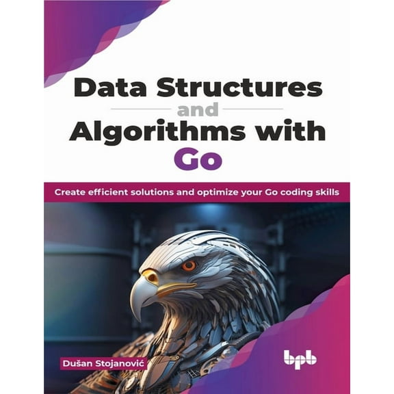Data Structures and Algorithms with Go: Create Efficient Solutions and Optimize Your Go Coding Skills (Paperback)