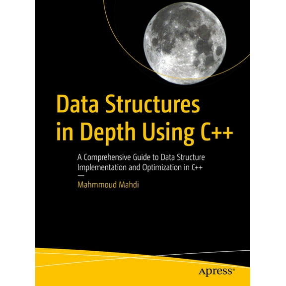 Data Structures in Depth Using C++: A Comprehensive Guide to Data Structure Implementation and Optimization in C++, (Paperback)