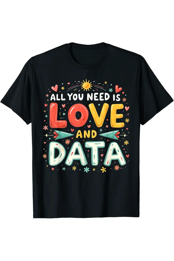 Data Teacher All You Need Is Love And Data Fun Data Analyst T-Shirt Size S-5XL