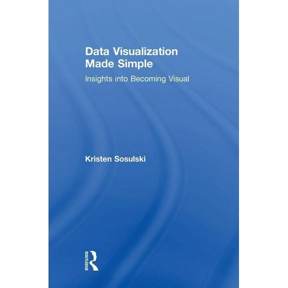 Data Visualization Made Simple: Insights Into Becoming Visual, (Hardcover)