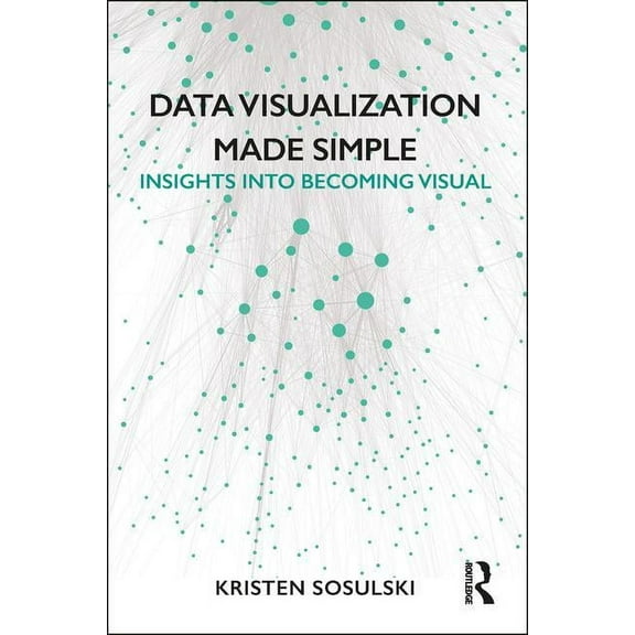 Data Visualization Made Simple: Insights Into Becoming Visual, (Paperback)