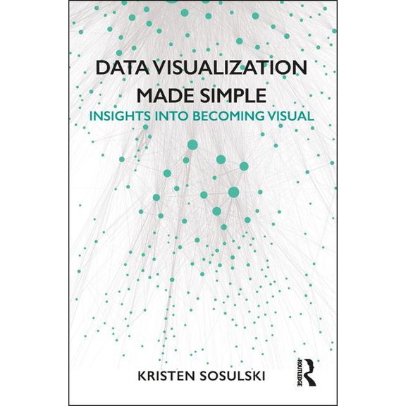 Data Visualization Made Simple: Insights Into Becoming Visual, (Paperback)