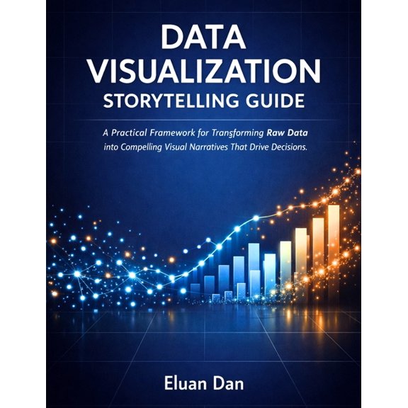 Data Visualization Storytelling Guide: A Practical Framework for Transforming Raw Data into Compelling Visual Narratives, (Paperback)