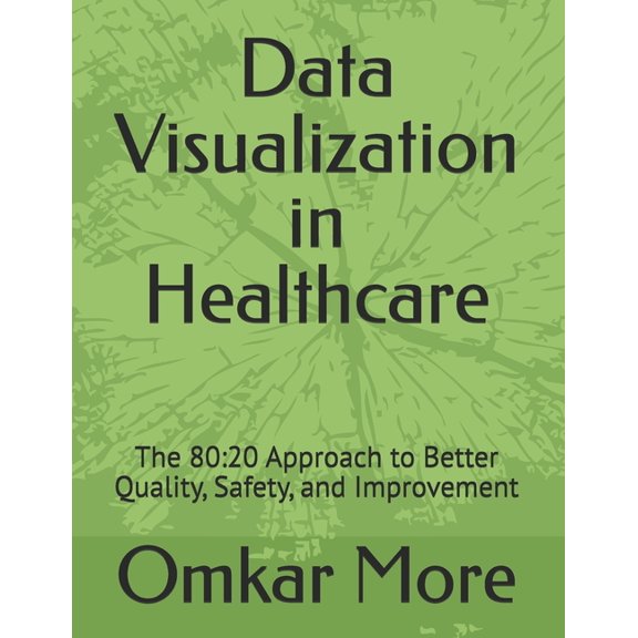 Data Visualization in Healthcare: The 80:20 Approach to Better Quality, Safety, and Improvement, (Paperback)