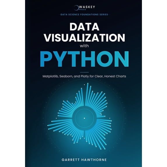 Data Science Foundations Data Visualization with Python: Matplotlib, Seaborn, and Plotly for Clear, Honest Charts, (Paperback)