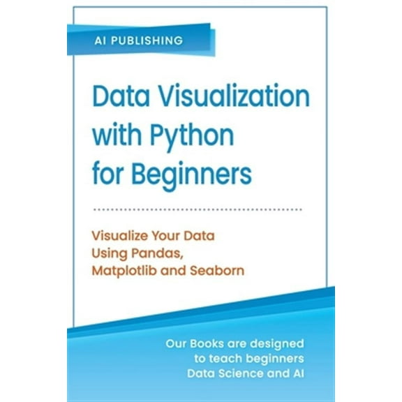 Data Visualization with Python for Beginners: Visualize Your Data using Pandas, Matplotlib and (Paperback) by Ai Publishing
