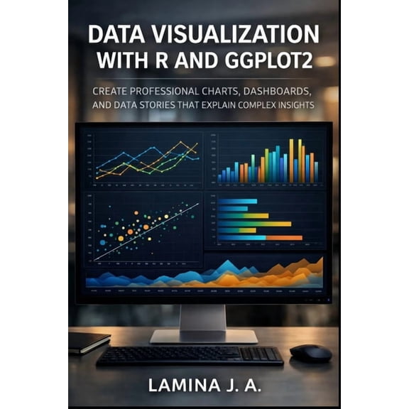 The Applied Data Science with R Data Visualization with R and Ggplot2: Create Professional Charts, Dashboards, and Data Stories That Explain Complex Ins, Book 29, (Paperback)