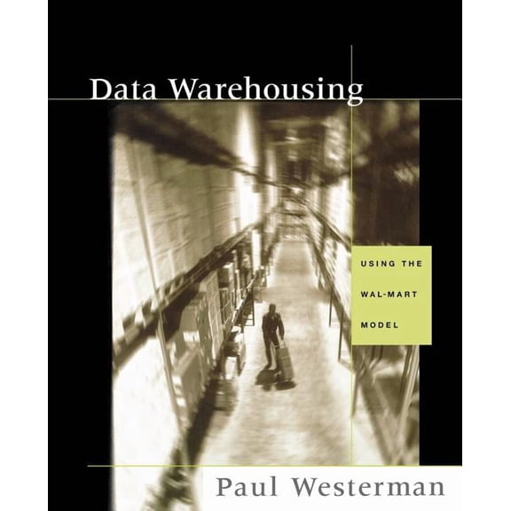 The Morgan Kaufmann Data Management Syst Data Warehousing: Using the Wal-Mart Model, (Paperback)