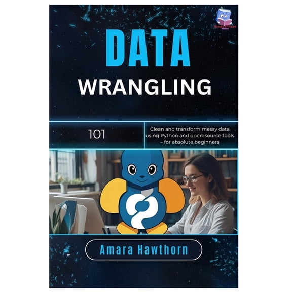 Data Wrangling 101: Clean and transform messy data using Python and open-source tools - for absolute beginners, (Paperback)