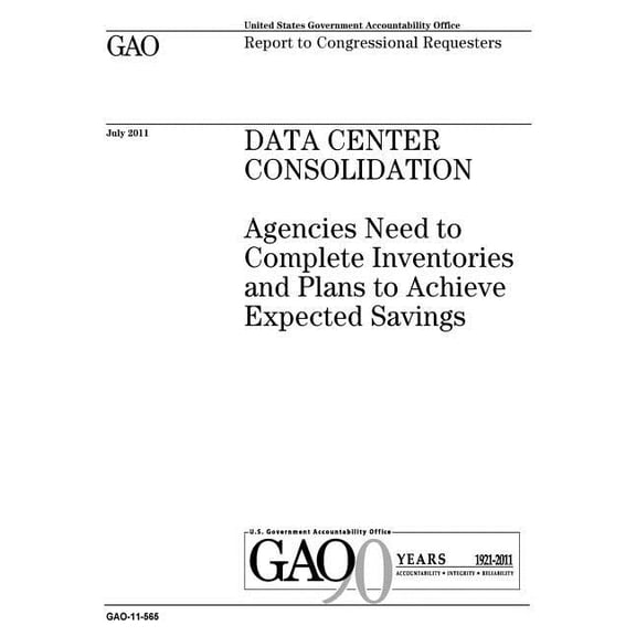 Data center consolidation: agencies need to complete inventories and plans to achieve expected savings: report to congressional requesters. (Paperback)