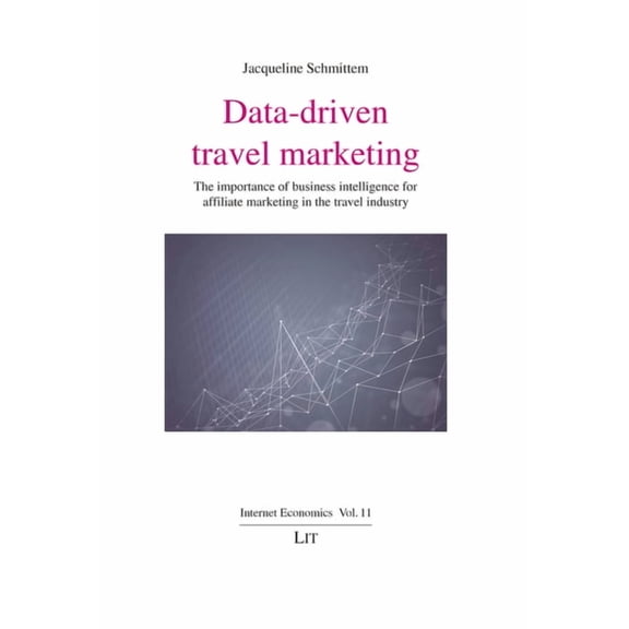 Internet Economics / Internetökonomie: Data-Driven Travel Marketing: The Importance of Business Intelligence for Affiliate Marketing in the Travel Industry (Paperback)