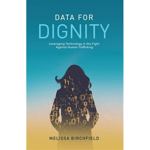 Data for Dignity: Leveraging Technology in the Fight against Human Trafficking (Paperback)