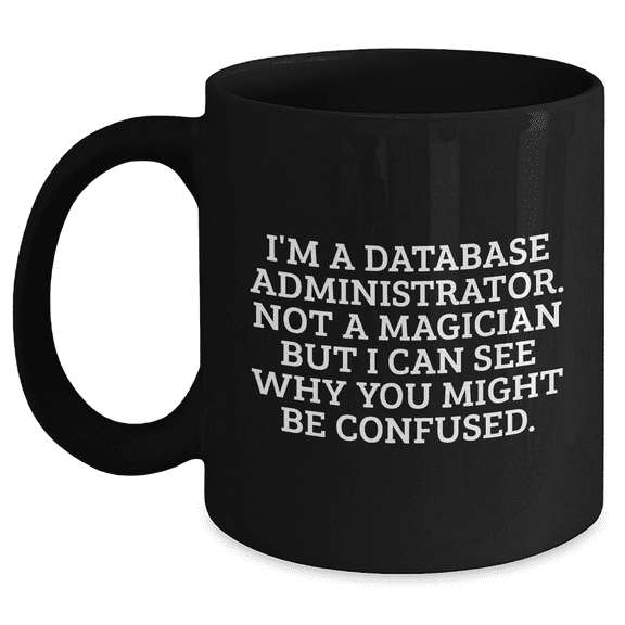Database Administrator Mug Gifts from Dad, Funny Quote for Father's Day, 11oz or 15oz Black Coffee Mug for Men, Unique Gifts for Him