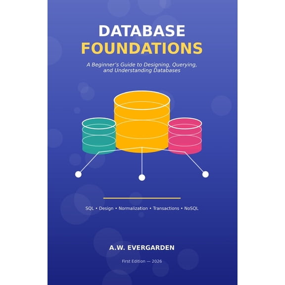 Database Foundations: A Beginner's Guide to SQL, Database Design, and How Data Really Works, (Paperback)