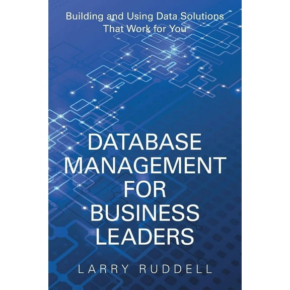 Database Management for Business Leaders: Building and Using Data Solutions That Work for You, (Paperback)