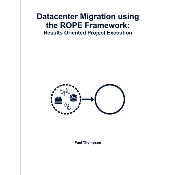 Datacenter Migration using the ROPE Framework: Results Oriented Project Execution, (Paperback)