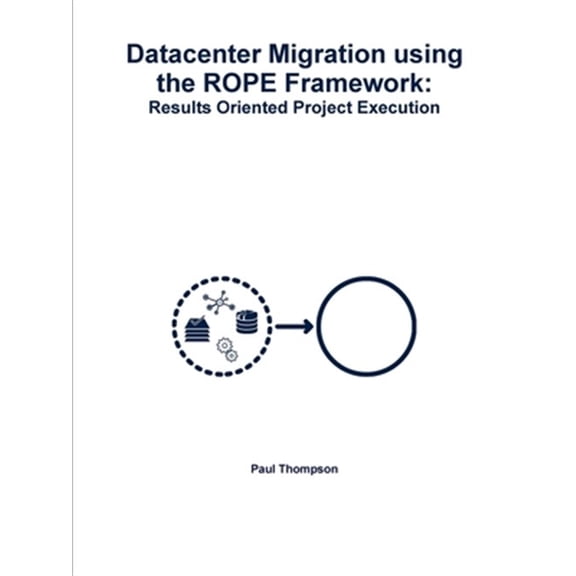 Pre-Owned Datacenter Migration using the ROPE Framework: Results Oriented Project Execution, (Paperback)