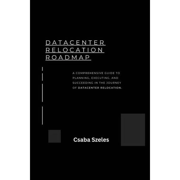 Datacenter Relocation Roadmap: How to Plan and Execute a Seamless Move, (Paperback)