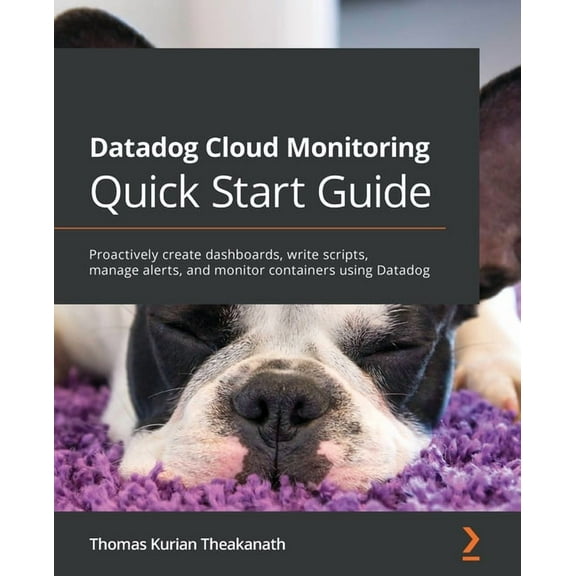 Datadog Cloud Monitoring Quick Start Guide: Proactively create dashboards, write scripts, manage alerts, and monitor con, (Paperback)