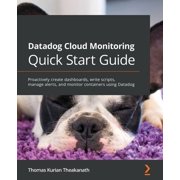 Datadog Cloud Monitoring Quick Start Guide Proactively create dashboards, write scripts, manage alerts, and monitor con, Paperback